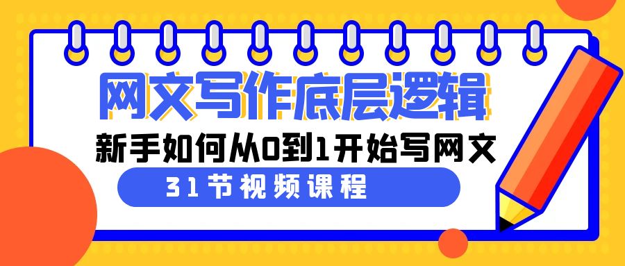 网文写作底层逻辑，新手如何从0到1开始写网文(31节课)