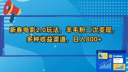 新春电影2.0玩法，羊毛粉二次变现，多种收益渠道，日入800+