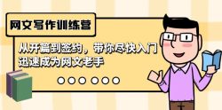 网文写作训练营，从开篇到签约，带你尽快入门，迅速成为网文老手(22节课)