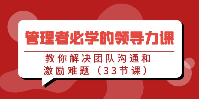 管理者必学的领导力课：教你解决团队沟通和激励难题(33节课)插图