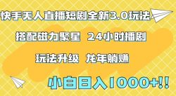 快手无人直播短剧全新玩法3.0，日入上千，小白一学就会，保姆式教学(附资料)【揭秘】