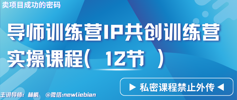 导师训练营3.0IP共创训练营私密实操课程(12节)-卖项目的密码成功秘诀