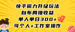(9368期)快手磁力升级玩法，自布局撸收益，单人单日300+，个人工作室均可操作