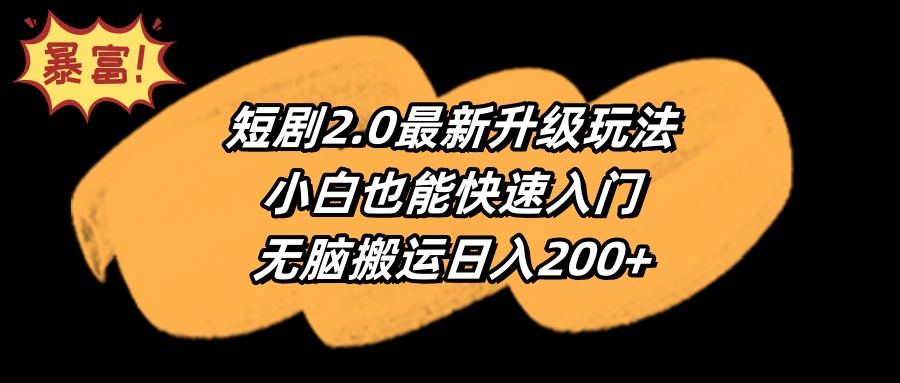 (9375期)短剧2.0最新升级玩法，小白也能快速入门，无脑搬运日入200+插图