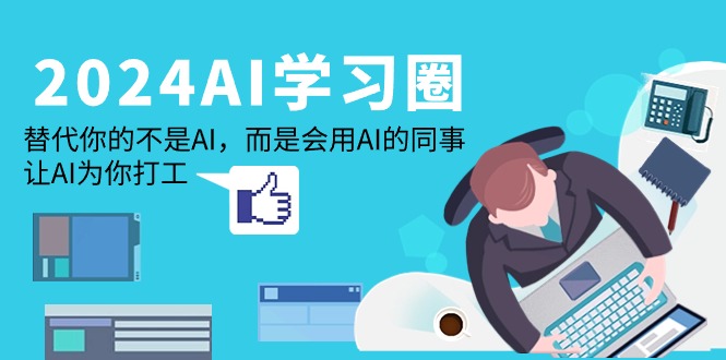 (9494期)2024-AI-学习圈：替代你的不是AI，而是会用AI的同事，让AI为你打工插图