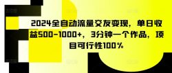 2024全自动流量交友变现，单日收益500-1000+，3分钟一个作品，项目可行性100%【揭秘】