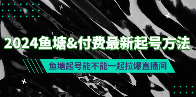 (9507期)2024鱼塘&付费最新起号方法：鱼塘起号能不能一起拉爆直播间插图