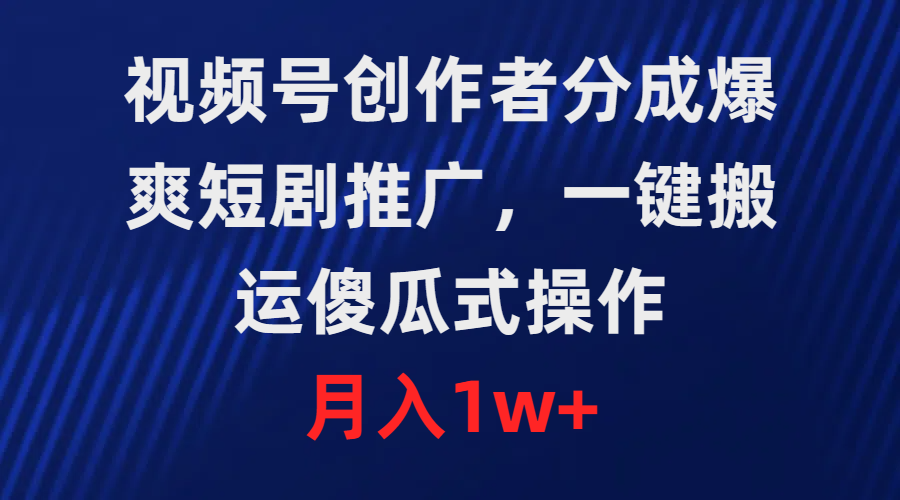 (9531期)视频号创作者分成，爆爽短剧推广，一键搬运，傻瓜式操作，月入1w+插图