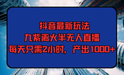 (9619期)抖音最新玩法，九紫离火半无人直播，每天只需2小时，产出1000+