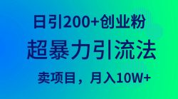 (9654期)超暴力引流法，日引200+创业粉，卖项目月入10W+