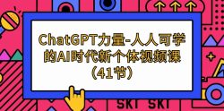 (9670期)ChatGPT-力量-人人可学的AI时代新个体视频课(41节)