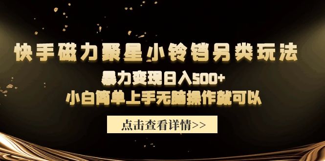 (9689期)快手磁力聚星小铃铛另类玩法，暴力变现日入500+小白简单上手无脑操作就可以插图