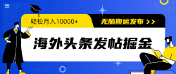 (9827期)海外头条发帖掘金，轻松月入10000+，无脑搬运发布，新手小白无门槛
