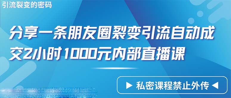 (9850期)仅靠分享一条朋友圈裂变引流自动成交2小时1000内部直播课程插图