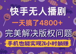 (9874期)快手无人播剧，一天搞了4800+，完美解决版权问题，手机也能实现24小时躺赚