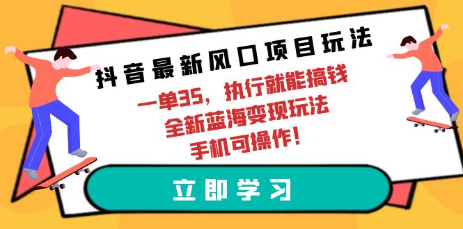 (9948期)抖音最新风口项目玩法，一单35，执行就能搞钱 全新蓝海变现玩法 手机可操作插图