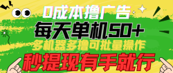 (9999期)0成本撸广告  每天单机50+， 多机器多撸可批量操作，秒提现有手就行