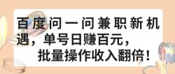 百度问一问兼职新机遇，单号日赚百元，批量操作收入翻倍【揭秘】