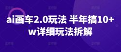 ai画车2.0玩法 半年搞10+w详细玩法拆解【揭秘】