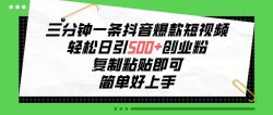 三分钟一条抖音爆款短视频，轻松日引500+创业粉，复制粘贴即可，简单好…