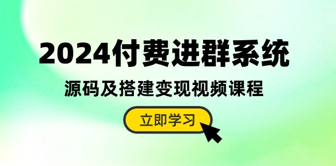 2024付费进群系统，源码及搭建变现视频课程(教程+源码插图