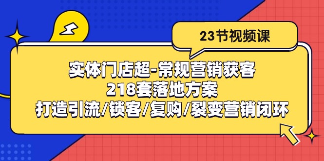 实体门店超-常规营销获客:218套落地方案/打造引流/锁客/复购/裂变营销插图 实体门店超-常规营销获客:218套落地方案/打造引流/锁客/复购/裂变营销插图