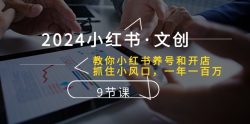 2024小红书·文创：教你小红书养号和开店、抓住小风口 一年一百万 (9节课