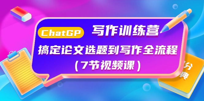 ChatGPT写作训练营：搞定论文选题到写作全流程(7节视频课)