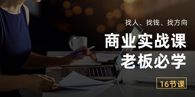 商业实战课【老板必学】:找人、找钱、找方向(16节课插图 商业实战课【老板必学】:找人、找钱、找方向(16节课插图
