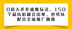 0投入多多虚拟玩法，150个品以后就会出单，也可以配合全站推广助推