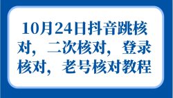 10月24日抖音跳核对，二次核对，登录核对，老号核对教程