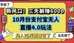 新风口！三天躺赚6000，支付宝无人直播4.0玩法，月入过万就靠它