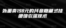 外面卖198元的抖音隐藏式挂微信引流技术