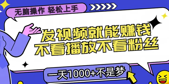 无脑操作，只要发视频就能赚钱？不看播放不看粉丝，小白轻松上手，一天...