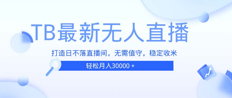 TB无人直播，打造日不落直播间，无需真人出镜，无需值守，打造日不落直...