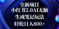 全新小红书2.0无脑生成笔记玩法轻松日入800+小白新手简单上手操作