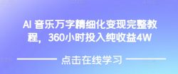 AI音乐精细化变现完整教程，360小时投入纯收益4W