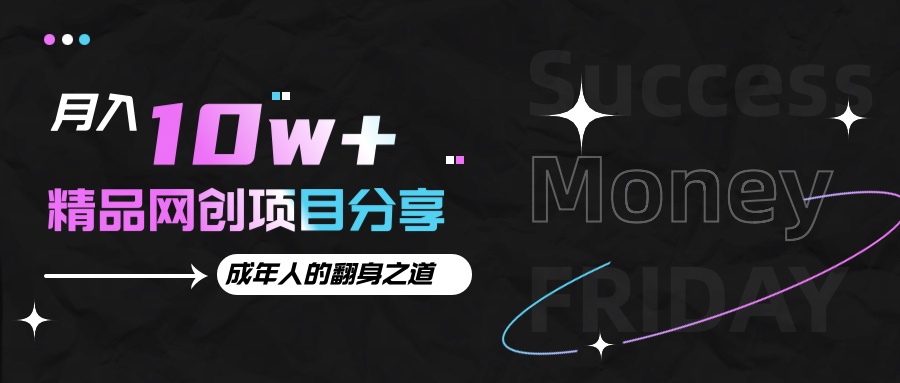 月入十万+的网创项目分享,成年人的最快翻身之道插图 月入十万+的网创项目分享,成年人的最快翻身之道