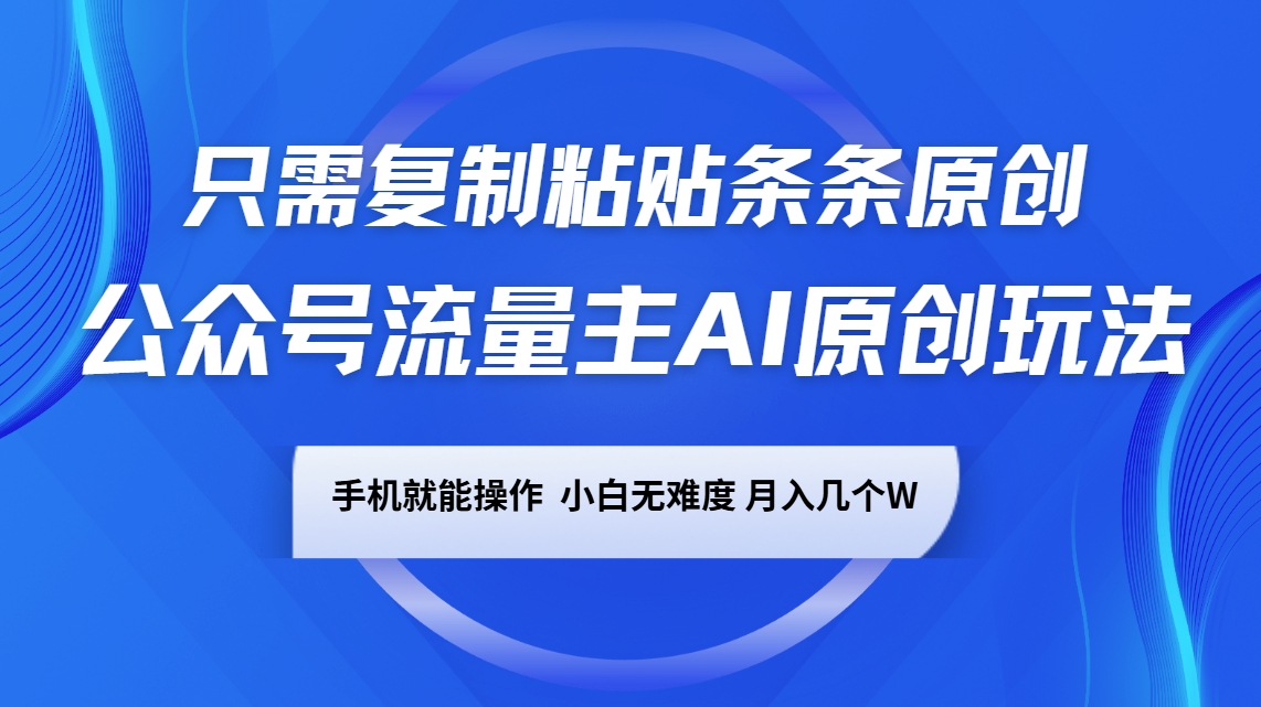 公众号流量主AI原创玩法,只需复制粘贴条条原创,手机可操作,小白无难度,月入几个W插图 公众号流量主AI原创玩法,只需复制粘贴条条原创,手机可操作,小白无难度,月入几个W