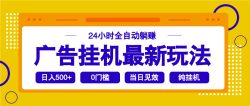 2025广告挂机最新玩法，24小时全自动躺赚