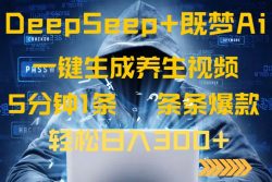 DeepSeek+既梦Ai生成养生视频，5分钟一条，条条爆款，轻松日入300+