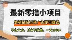 最新零撸小项目，复制粘贴抖音广告即可赚钱，平台大水，任务不限量，一…