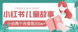 小红书AI儿童故事绘本项目，20条作品变现过1w+