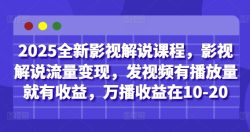 2025全新影视解说课程，影视解说流量变现，发视频有播放量就有收益，万播收益在10-20