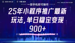 25年小程序推广最新玩法，单日稳定变现900+，小白轻松上手