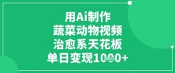 用Ai制作蔬菜动物视频，治愈系天花板，单日变现1k