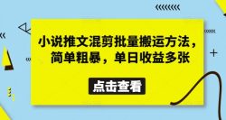 小说推文混剪批量搬运方法，简单粗暴，单日收益多张