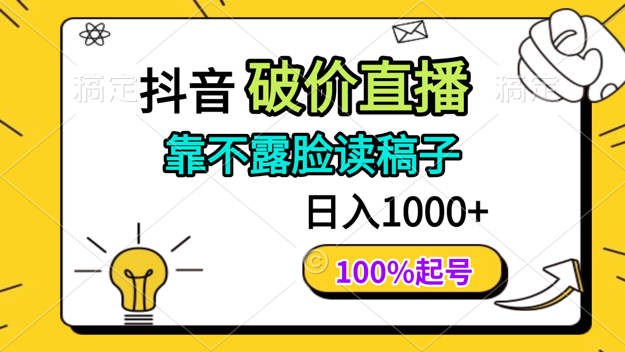抖音破价直播，靠不露脸读稿子， 日入多张，100%起号