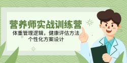 营养师实战训练营，体重管理逻辑，健康评估方法，个性化方案设计