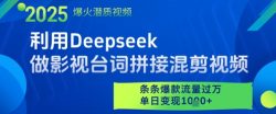 利用Deepseek做影视台词拼接混剪视频，条条爆款流量过W，单日变现多张